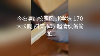 今夜清纯校园风 JK学妹 170大长腿 甜美乖巧 超清设备偷拍