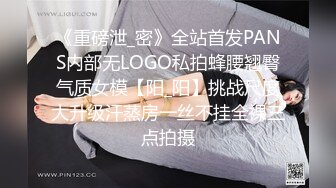 《重磅泄_密》全站首发PANS内部无LOGO私拍蜂腰翘臀气质女模【阳_阳】挑战尺度大升级汗蒸房一丝不挂全裸三点拍摄