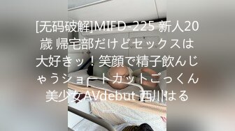 [无码破解]MIFD-225 新人20歳 帰宅部だけどセックスは大好きッ！笑顔で精子飲んじゃうショートカットごっくん美少女AVdebut 西川はる