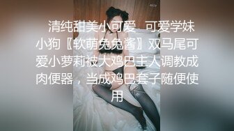 ✿清纯甜美小可爱✿可爱学妹小狗〖软萌兔兔酱〗双马尾可爱小萝莉被大鸡巴主人调教成肉便器，当成鸡巴套子随便使用