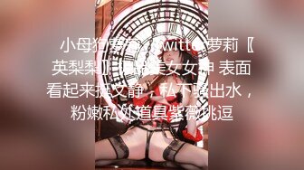 ✿小母狗萝莉✿Twitter萝莉〖英梨梨〗极品美女女神 表面看起来挺文静，私下骚出水，粉嫩私处道具紫薇挑逗