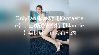 OnlyFans摄影师【Kantaehee】，白虎颜值模特【Nannie】身材好，可爱有乳沟