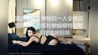 高冷气质美女小姐姐，小尺度性感诱惑，没穿内裤，一线天美穴骚跳蛋，翘起屁股掰开，低低呻吟娇喘