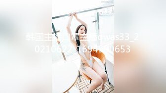 【新片速遞】  露脸，开始不愿意。女友闺蜜，男友出差一个月，现已调教好 