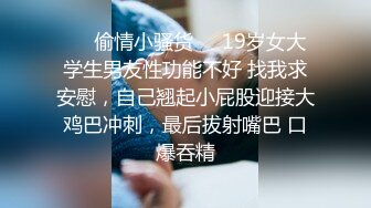 ❤️偷情小骚货❤️19岁女大学生男友性功能不好 找我求安慰，自己翘起小屁股迎接大鸡巴冲刺，最后拔射嘴巴 口爆吞精