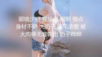  眼镜少妇 我操你 啊啊 慢点 身材不错 大奶子 逼毛浓密 被大肉棒无套输出 奶子哗哗