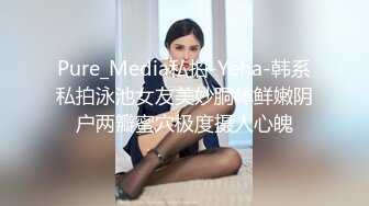 Pure_Media私拍-Yeha-韩系私拍泳池女友美妙胴体鲜嫩阴户两瓣蜜穴极度摄人心魄