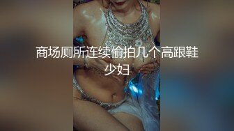 国产CD系列美艳伪娘小乔与直男 激情上位不够嘴里还要含个假屌 相互吃鸡轮干操到射