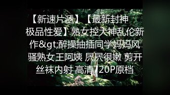 【新速片遞】  黑丝伪娘贴贴 啊啊老公我要 在家洗衣服 被表弟拉去房间各种抽查 脚高高抬起享受一阵阵高潮 