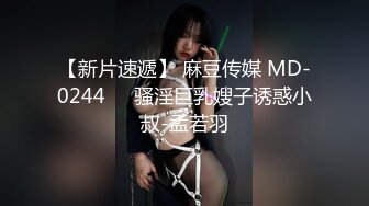 【新片速遞】 麻豆传媒 MD-0244❤️骚淫巨乳嫂子诱惑小叔-孟若羽