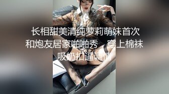  长相甜美清纯萝莉萌妹首次和炮友居家啪啪秀，穿上棉袜吸奶扣逼调情