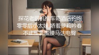 另类酒店技术型小胖与漂亮女友啪啪猛舔女友私处搞的妹子大声尖叫胡言乱语狗狗宝贝爸爸老公我要高潮了对白淫荡