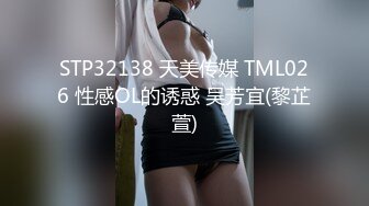 STP15625 零零后（十八岁小姐姐）和闺蜜户外野占公园长凳公厕都是她们4P场所