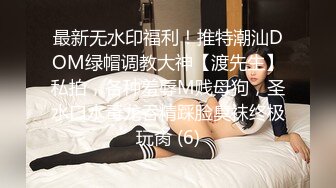  玺玺玺玺玺玺，20岁的青春小妹，正是含苞待放之时，杏眼含情，勾魂夺魄，水乳交融蜜穴充盈中