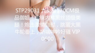 STP29031 九头身170CM极品御姐！珍珠内裤黑丝顶级美腿！炮击激情自慰，跳蛋大黑牛轮番上，娇喘呻吟好骚 VIP0600