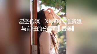 ✿星空传媒✿ XKG043 准新娘与前任的分手炮▌香菱▌