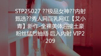 STP25027 ??极品女神??内射甄选??秀人网巨乳网红【艾小青】新作-全裸美体迎接土豪粉丝猛烈抽插 后入内射 VIP2209