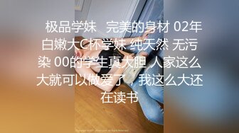 ✿极品学妹✿完美的身材 02年白嫩大C杯学妹 纯天然 无污染 00的学生真大胆 人家这么大就可以做爱了，我这么大还在读书