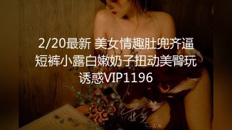 2/20最新 美女情趣肚兜齐逼短裤小露白嫩奶子扭动美臀玩诱惑VIP1196