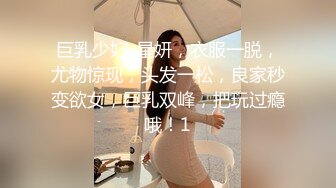 巨乳少妇-星妍，衣服一脱，尤物惊现，头发一松，良家秒变欲女，巨乳双峰，把玩过瘾哦！1