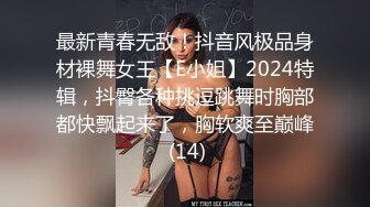 最新青春无敌！抖音风极品身材裸舞女王【E小姐】2024特辑，抖臀各种挑逗跳舞时胸部都快飘起来了，胸软爽至巅峰 (14)