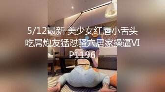 5/12最新 美少女红唇小舌头吃屌炮友猛怼骚穴居家操逼VIP1196