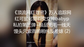 《顶流网红泄密》万人追踪网红可盐可甜百变女神babyp私拍第三弹~极品无毛一线天馒头穴紫薇啪啪纯反差婊 (2)