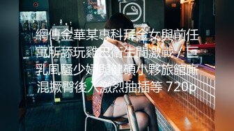 網傳金華某專科拜金女與前任寓所舔玩雞巴衛生間激戰／巨乳風騷少婦與健碩小夥旅館廝混撅臀後入激烈抽插等 720p