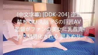 (中文字幕) [DDK-204] 逆監禁ちくび洗脳 ドSの巨匠AV監督がファンの美女に乳首責めでM男化される 星あめり