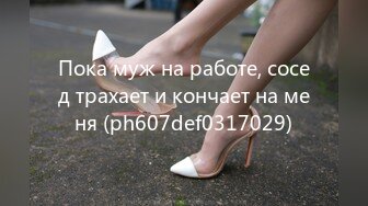 Пока муж на работе, сосед трахает и кончает на меня (ph607def0317029)