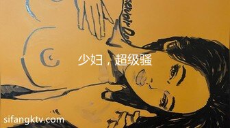 漂亮清纯的小女友女上位快摇到高潮时,男友发力操得欲仙欲死,绝对精彩！