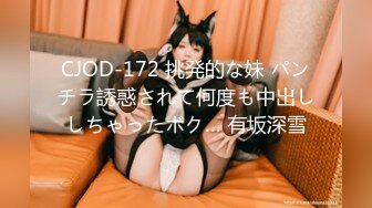 CJOD-172 挑発的な妹 パンチラ誘惑されて何度も中出ししちゃったボク… 有坂深雪