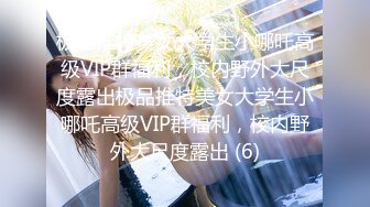 极品推特美女大学生小哪吒高级VIP群福利，校内野外大尺度露出极品推特美女大学生小哪吒高级VIP群福利，校内野外大尺度露出 (6)