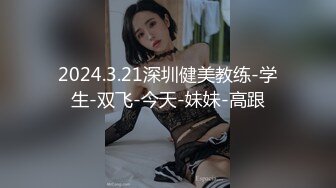 2024.3.21深圳健美教练-学生-双飞-今天-妹妹-高跟