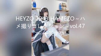 HEYZO 2943 HAMEZO～ハメ撮りコレクション～vol.47 – 一条まや