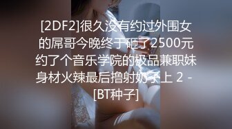 [2DF2]很久没有约过外围女的屌哥今晚终于砸了2500元约了个音乐学院的极品兼职妹身材火辣最后撸射奶子上 2 - [BT种子]