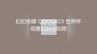 扣扣传媒 QQOG023 世界杯观赛后的性玩物