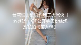 台湾强力桩机约炮王大屌侠「svet19」OF公开募集粉丝炮友私拍【第九弹】