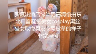 新流出酒店绿叶房高清偷拍东北口音骚货美女cosplay黑丝猫女取悦男友吃屌被草的样子非常淫骚