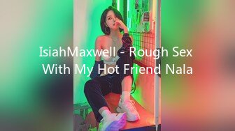 IsiahMaxwell - Rough Sex With My Hot Friend Nala